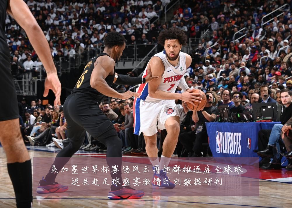美加墨世界杯赛场风云再起群雄逐鹿全球球迷共赴足球盛宴激情时刻数据研判